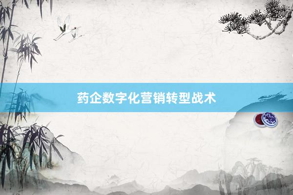 药企数字化营销转型战术